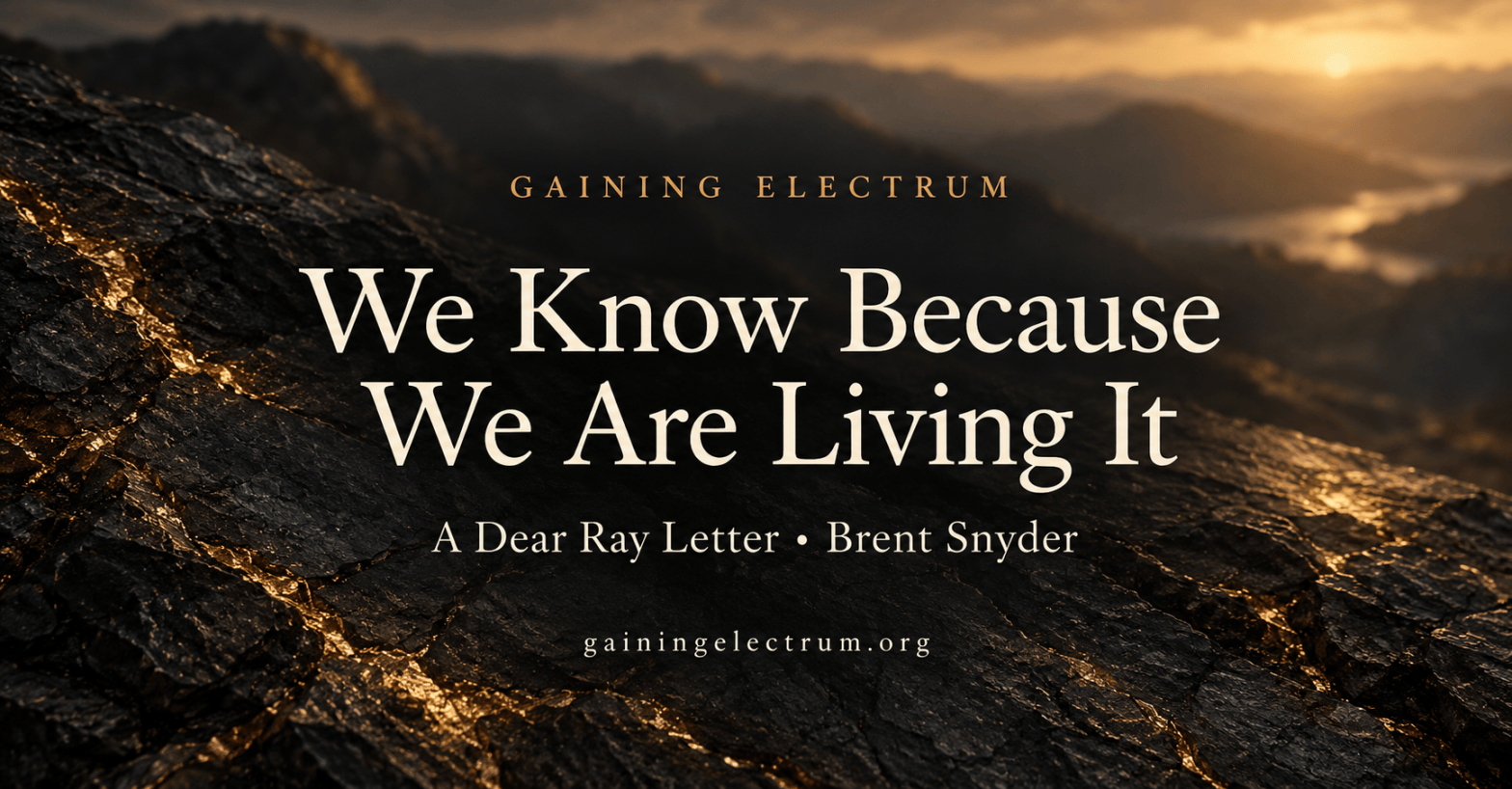 We Know Because We Are Living It — a Dear Ray letter by Brent Snyder, with gold-veined stone and warm light.